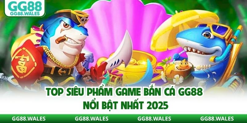Top siêu phẩm game bắn cá GG88 nổi bật nhất 2025